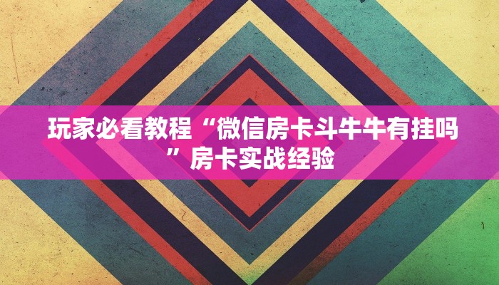 玩家必看教程“微信房卡斗牛牛有挂吗”房卡实战经验 玩家必看教程“微信房卡斗牛牛有挂吗”房卡实战经验