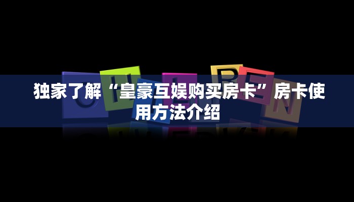  独家了解“皇豪互娱购买房卡”房卡使用方法介绍