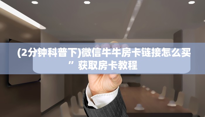 (2分钟科普下)微信牛牛房卡链接怎么买”获取房卡教程 (2分钟科普下)微信牛牛房卡链接怎么买”获取房卡教程