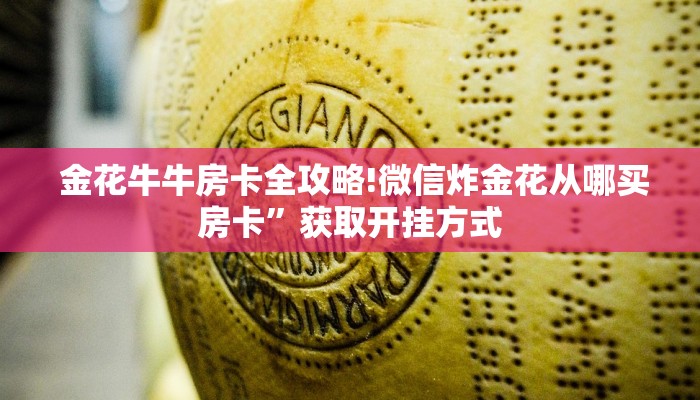 金花牛牛房卡全攻略!微信炸金花从哪买房卡”获取开挂方式 金花牛牛房卡全攻略!微信炸金花从哪买房卡”获取开挂方式