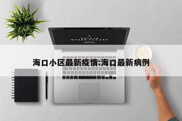 海口小区最新疫情:海口最新病例