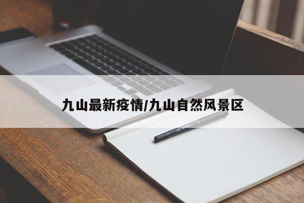 九山最新疫情/九山自然风景区