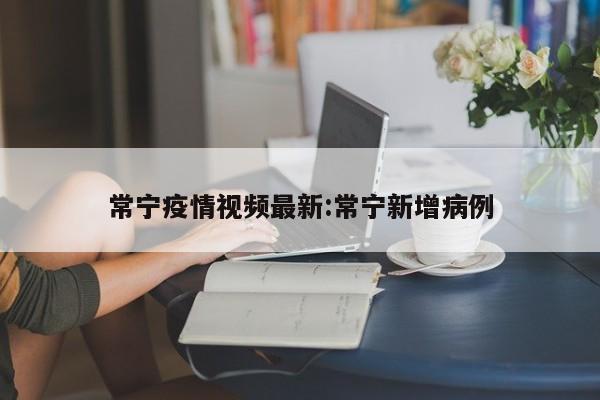 常宁疫情视频最新:常宁新增病例