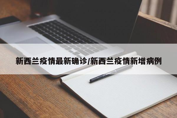 新西兰疫情最新确诊/新西兰疫情新增病例