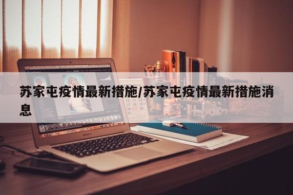 苏家屯疫情最新措施/苏家屯疫情最新措施消息