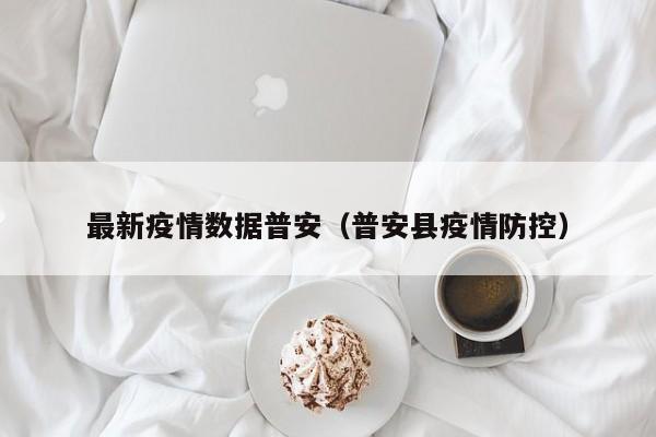 最新疫情数据普安（普安县疫情防控）
