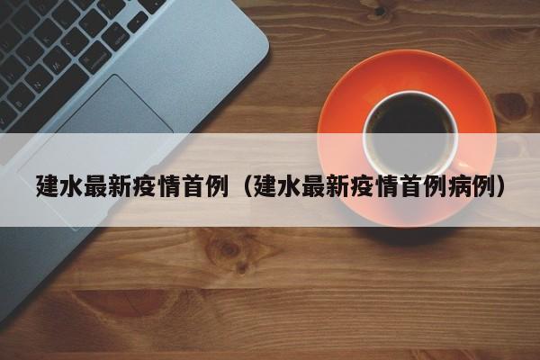 建水最新疫情首例（建水最新疫情首例病例）