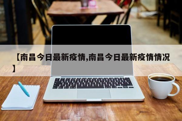 【南昌今日最新疫情,南昌今日最新疫情情况】