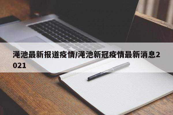 渑池最新报道疫情/渑池新冠疫情最新消息2021