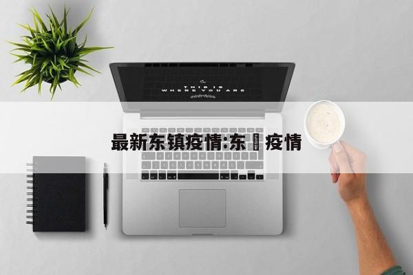 最新东镇疫情:东漖疫情