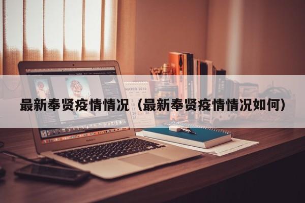 最新奉贤疫情情况（最新奉贤疫情情况如何）