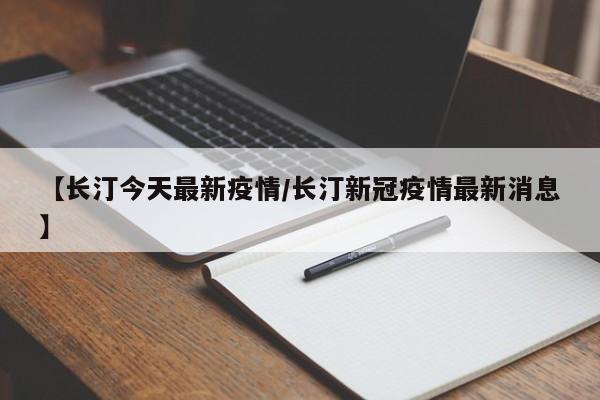 【长汀今天最新疫情/长汀新冠疫情最新消息】