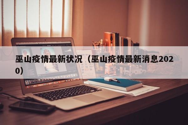 巫山疫情最新状况（巫山疫情最新消息2020）