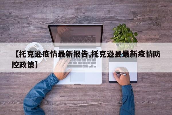【托克逊疫情最新报告,托克逊县最新疫情防控政策】