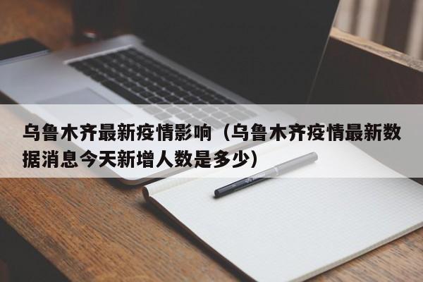 乌鲁木齐最新疫情影响（乌鲁木齐疫情最新数据消息今天新增人数是多少）
