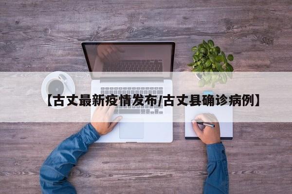 【古丈最新疫情发布/古丈县确诊病例】