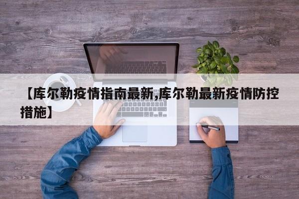 【库尔勒疫情指南最新,库尔勒最新疫情防控措施】