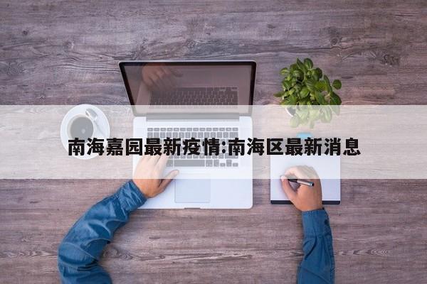南海嘉园最新疫情:南海区最新消息